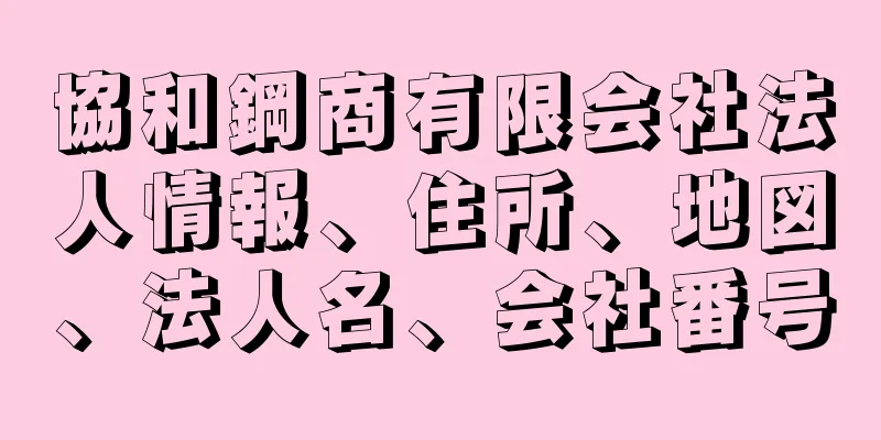 協和鋼商有限会社法人情報、住所、地図、法人名、会社番号