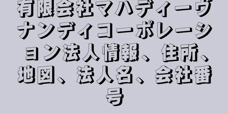 有限会社マハディーヴナンディコーポレーション法人情報、住所、地図、法人名、会社番号