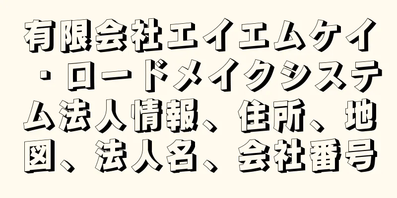 有限会社エイエムケイ・ロードメイクシステム法人情報、住所、地図、法人名、会社番号