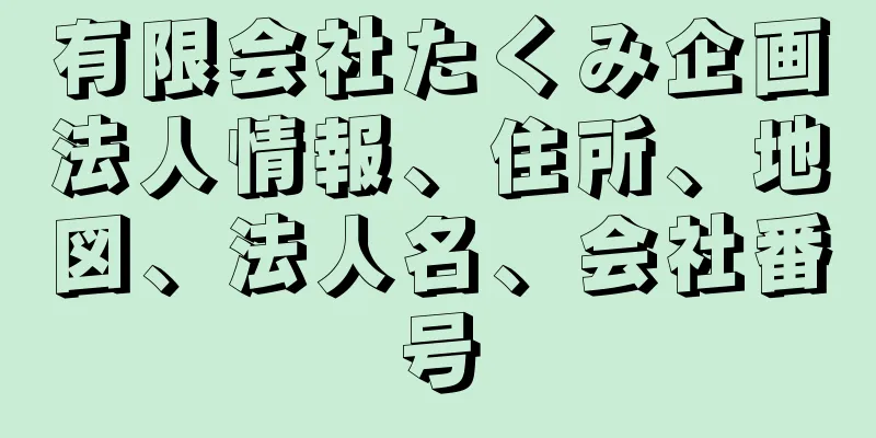 有限会社たくみ企画法人情報、住所、地図、法人名、会社番号