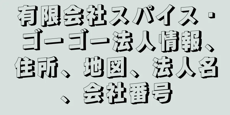 有限会社スパイス・ゴーゴー法人情報、住所、地図、法人名、会社番号