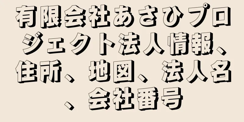 有限会社あさひプロジェクト法人情報、住所、地図、法人名、会社番号