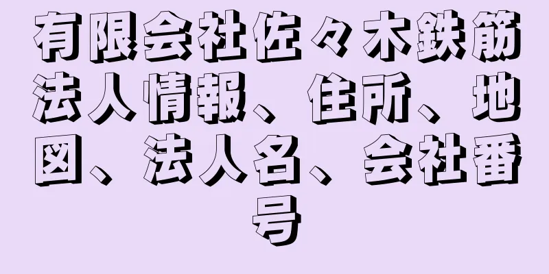 有限会社佐々木鉄筋法人情報、住所、地図、法人名、会社番号