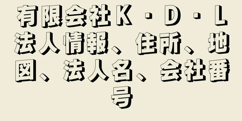 有限会社Ｋ・Ｄ・Ｌ法人情報、住所、地図、法人名、会社番号