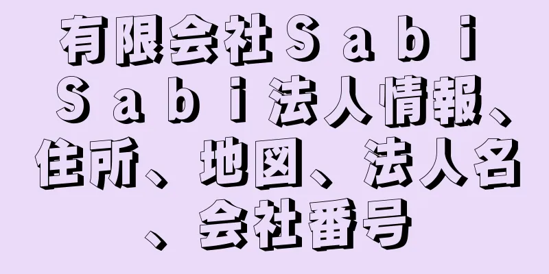 有限会社Ｓａｂｉ　Ｓａｂｉ法人情報、住所、地図、法人名、会社番号