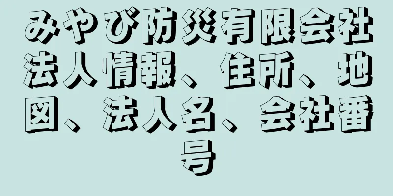 みやび防災有限会社法人情報、住所、地図、法人名、会社番号