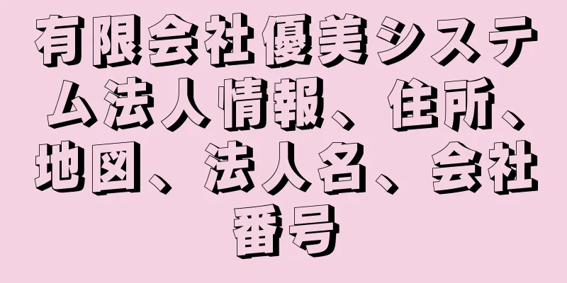 有限会社優美システム法人情報、住所、地図、法人名、会社番号