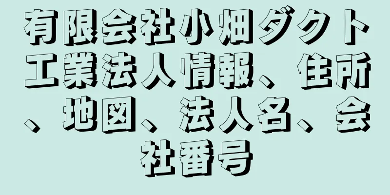 有限会社小畑ダクト工業法人情報、住所、地図、法人名、会社番号