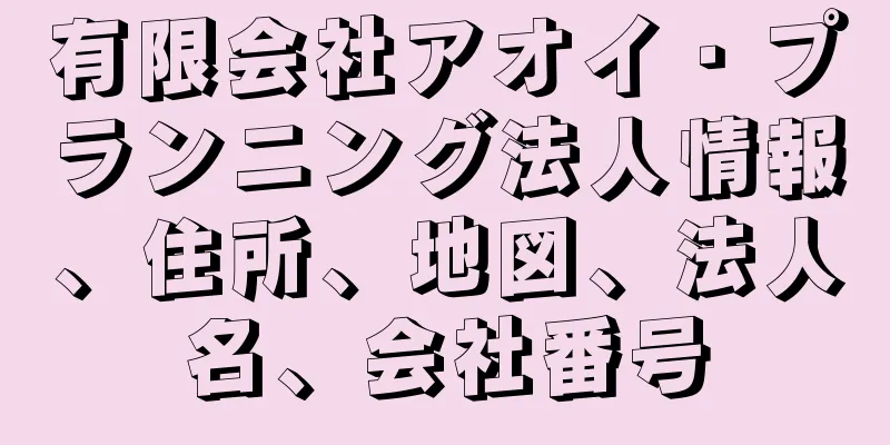 有限会社アオイ・プランニング法人情報、住所、地図、法人名、会社番号