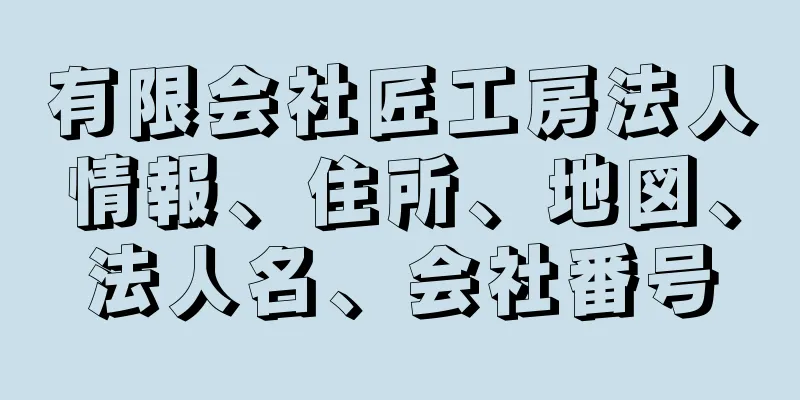 有限会社匠工房法人情報、住所、地図、法人名、会社番号