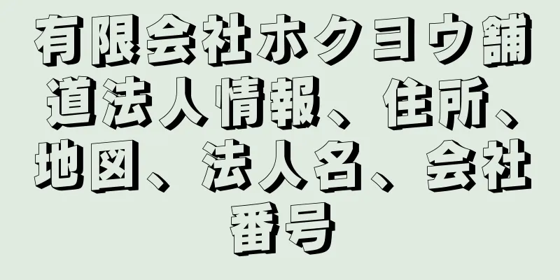 有限会社ホクヨウ舗道法人情報、住所、地図、法人名、会社番号