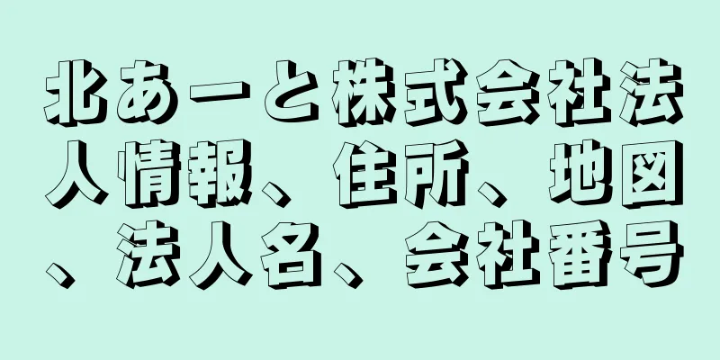 北あーと株式会社法人情報、住所、地図、法人名、会社番号