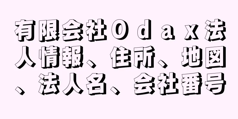 有限会社Ｏｄａｘ法人情報、住所、地図、法人名、会社番号