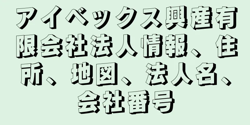 アイベックス興産有限会社法人情報、住所、地図、法人名、会社番号