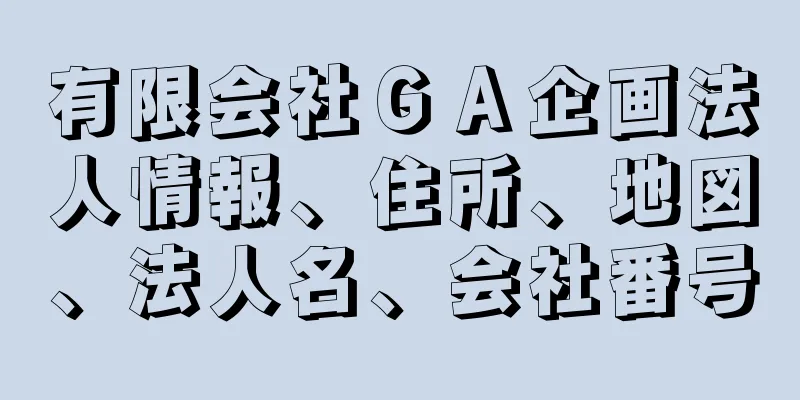 有限会社ＧＡ企画法人情報、住所、地図、法人名、会社番号