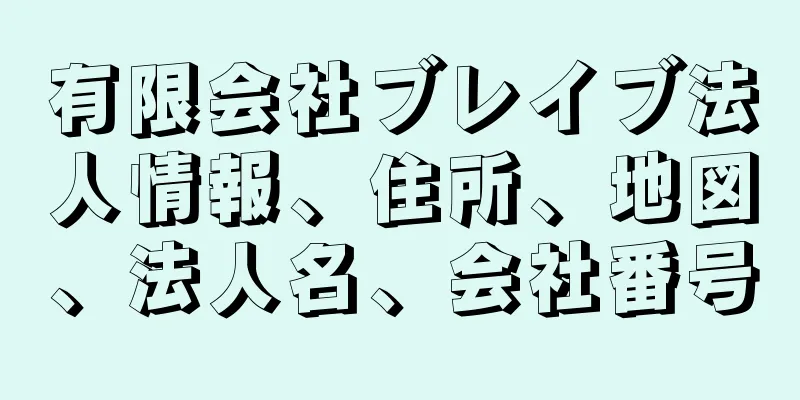 有限会社ブレイブ法人情報、住所、地図、法人名、会社番号