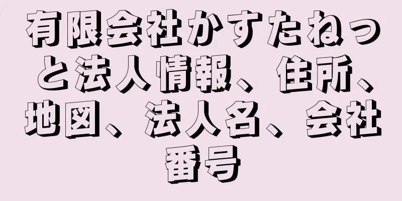 有限会社かすたねっと法人情報、住所、地図、法人名、会社番号