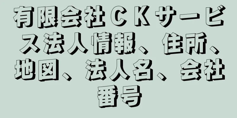 有限会社ＣＫサービス法人情報、住所、地図、法人名、会社番号