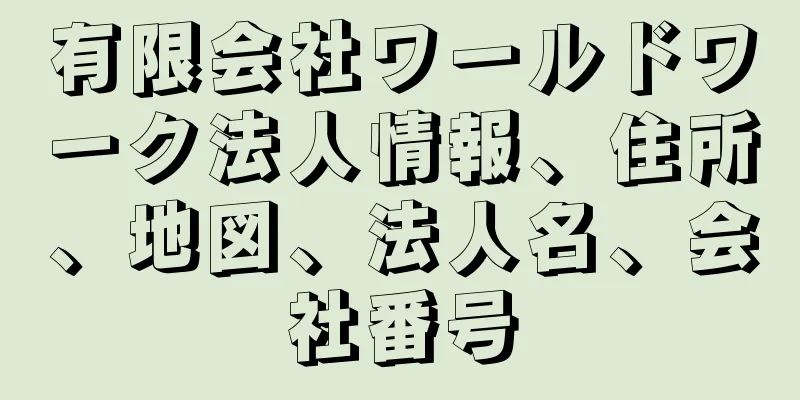 有限会社ワールドワーク法人情報、住所、地図、法人名、会社番号