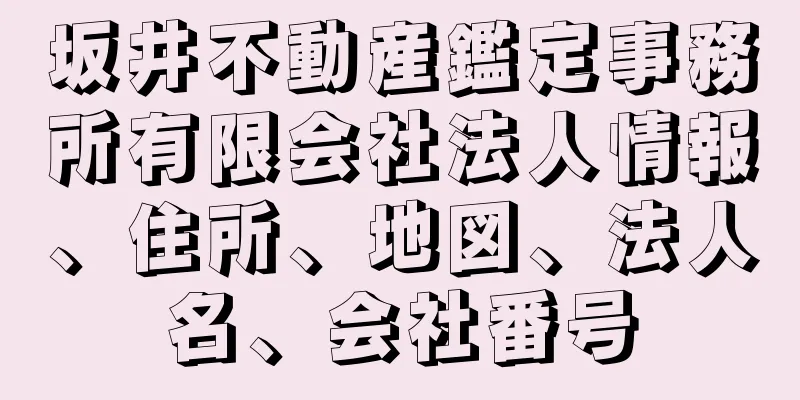 坂井不動産鑑定事務所有限会社法人情報、住所、地図、法人名、会社番号