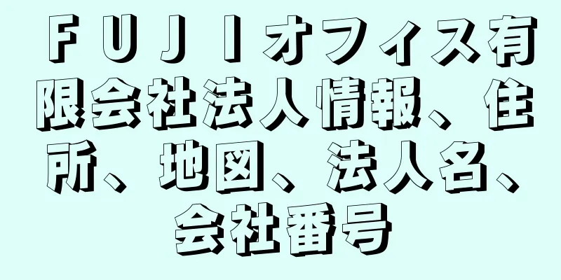 ＦＵＪＩオフィス有限会社法人情報、住所、地図、法人名、会社番号