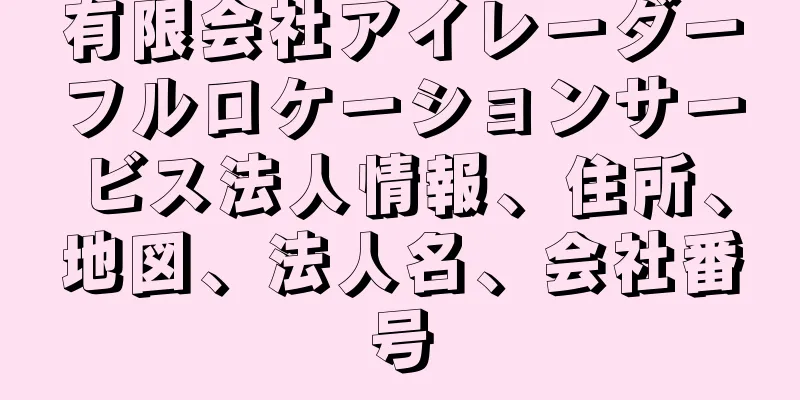 有限会社アイレーダーフルロケーションサービス法人情報、住所、地図、法人名、会社番号