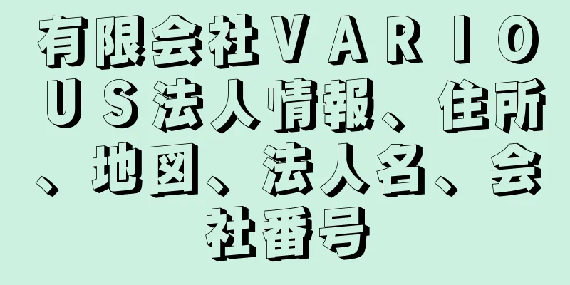 有限会社ＶＡＲＩＯＵＳ法人情報、住所、地図、法人名、会社番号