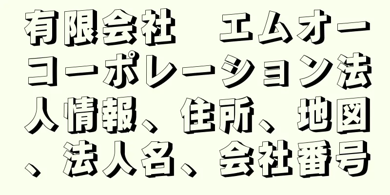 有限会社　エムオーコーポレーション法人情報、住所、地図、法人名、会社番号
