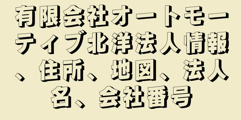 有限会社オートモーティブ北洋法人情報、住所、地図、法人名、会社番号