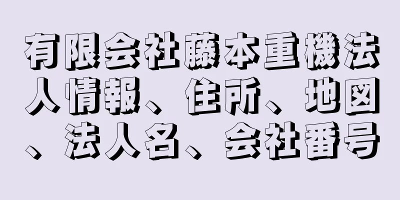 有限会社藤本重機法人情報、住所、地図、法人名、会社番号