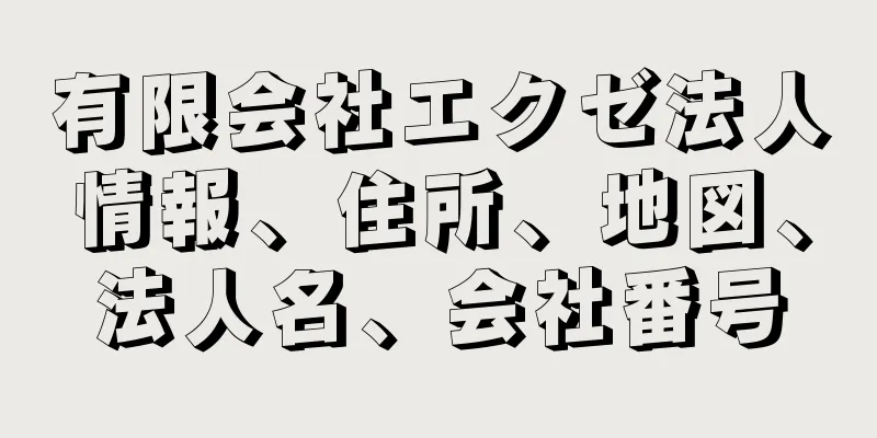 有限会社エクゼ法人情報、住所、地図、法人名、会社番号