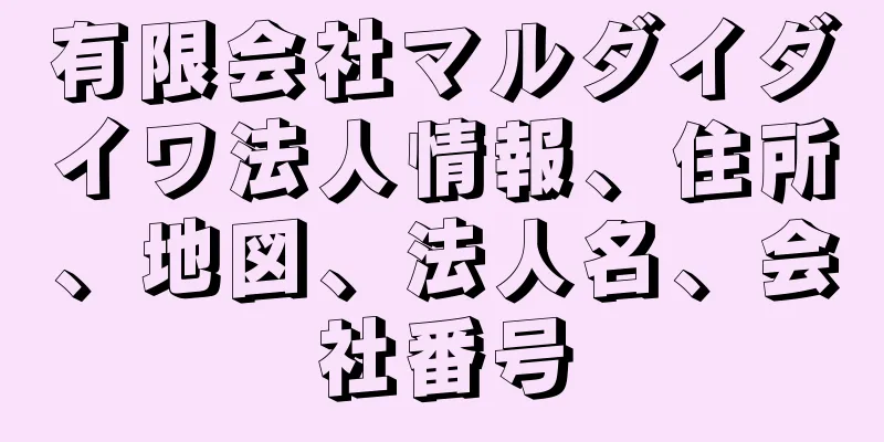 有限会社マルダイダイワ法人情報、住所、地図、法人名、会社番号