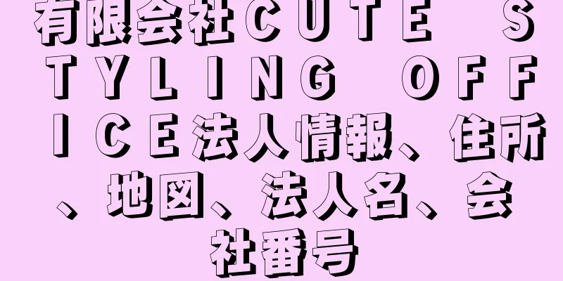 有限会社ＣＵＴＥ　ＳＴＹＬＩＮＧ　ＯＦＦＩＣＥ法人情報、住所、地図、法人名、会社番号