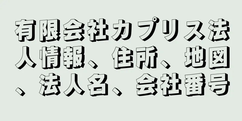 有限会社カプリス法人情報、住所、地図、法人名、会社番号