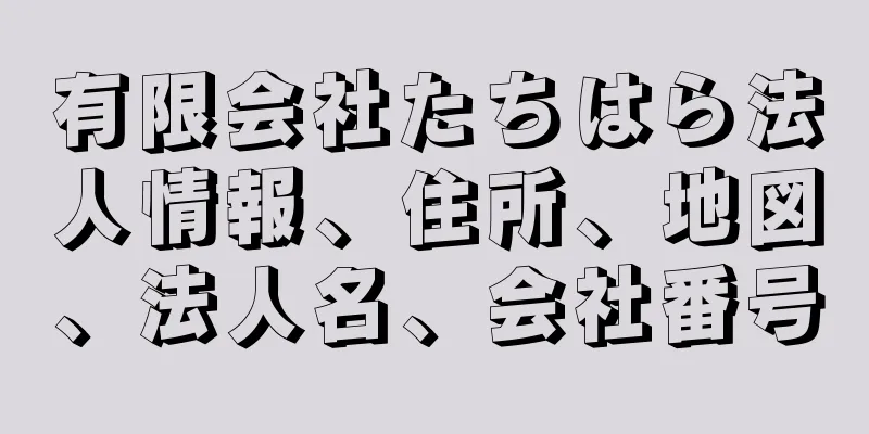 有限会社たちはら法人情報、住所、地図、法人名、会社番号