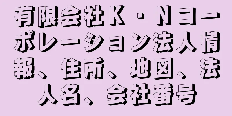 有限会社Ｋ・Ｎコーポレーション法人情報、住所、地図、法人名、会社番号