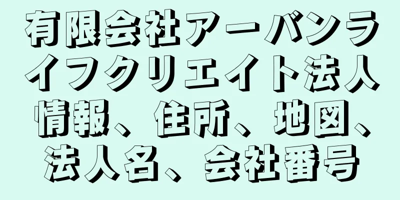 有限会社アーバンライフクリエイト法人情報、住所、地図、法人名、会社番号