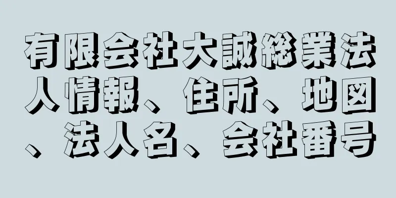 有限会社大誠総業法人情報、住所、地図、法人名、会社番号