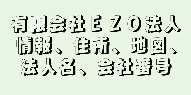 有限会社ＥＺＯ法人情報、住所、地図、法人名、会社番号