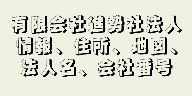 有限会社進勢社法人情報、住所、地図、法人名、会社番号