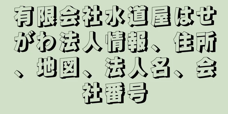 有限会社水道屋はせがわ法人情報、住所、地図、法人名、会社番号