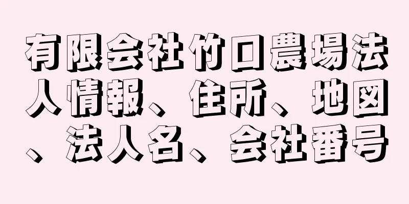 有限会社竹口農場法人情報、住所、地図、法人名、会社番号