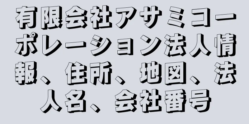 有限会社アサミコーポレーション法人情報、住所、地図、法人名、会社番号