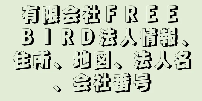 有限会社ＦＲＥＥ　ＢＩＲＤ法人情報、住所、地図、法人名、会社番号