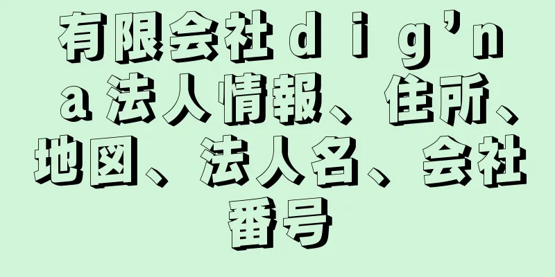 有限会社ｄｉｇ’ｎａ法人情報、住所、地図、法人名、会社番号