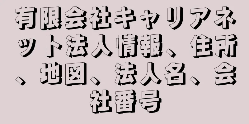 有限会社キャリアネット法人情報、住所、地図、法人名、会社番号