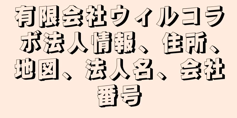 有限会社ウィルコラボ法人情報、住所、地図、法人名、会社番号