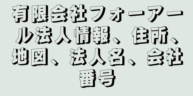 有限会社フォーアール法人情報、住所、地図、法人名、会社番号