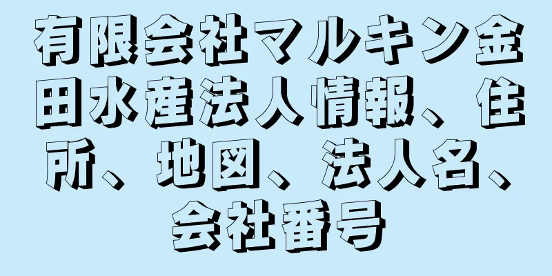 有限会社マルキン金田水産法人情報、住所、地図、法人名、会社番号