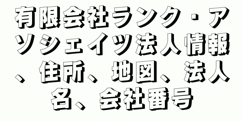 有限会社ランク・アソシェイツ法人情報、住所、地図、法人名、会社番号